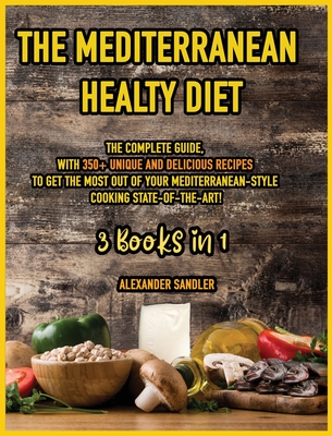 The Mediterranean Healthy Diet: 3 Books in 1: The Complete Guide, with 350+ Unique and Delicious Recipes to Get the Most out of Your Mediterranean-Sty (Mediterranean Diet) Cover Image