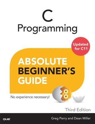 C Programming Absolute Beginner's Guide (Absolute Beginner's Guides (Que)) By Greg Perry, Dean Miller Cover Image