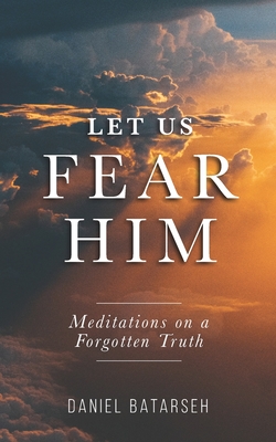 Let Us Fear Him: Meditations on a Forgotten Truth By Daniel Batarseh Cover Image