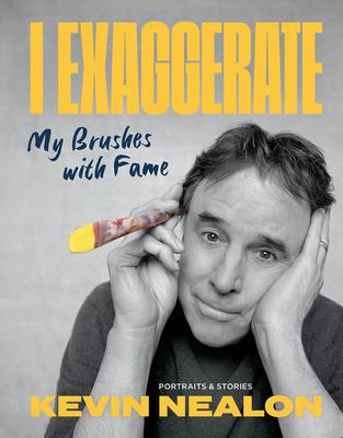 I Exaggerate: My Brushes with Fame By Kevin Nealon Cover Image