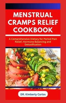 Menstrual Cramps Relief Cookbook: The Complete Dietary Guide with Delicious Recipes to Prevent Period Pains in Women Cover Image