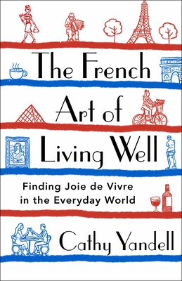 The French Art of Living Well: Finding Joie de Vivre in the Everyday World Cover Image