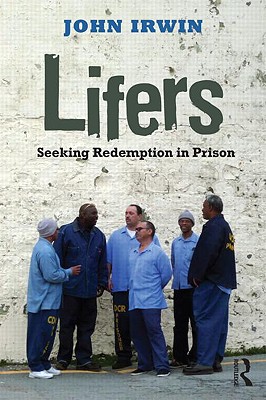 Lifers: Seeking Redemption in Prison (Criminology and Justice Studies) By John Irwin Cover Image