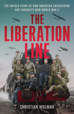 The Liberation Line: The Untold Story of How American Engineering and Ingenuity Won World War II Cover Image