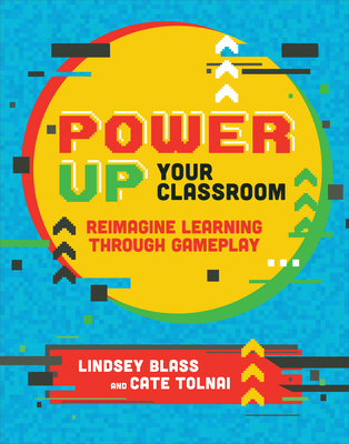 Power Up Your Classroom: Reimagine Learning Through Gameplay Cover Image