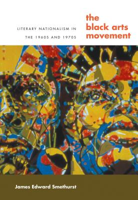 The Black Arts Movement: Literary Nationalism in the 1960s and 1970s (The John Hope Franklin African American History and Culture)