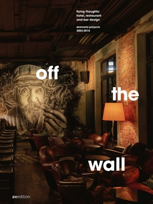 Off the Wall: Flying Thoughts: Hotel, Restaurant and Bar Design. Dreimeta 2003-2018 By Armin Fischer, Andrea Kraft-Hammerschall Cover Image