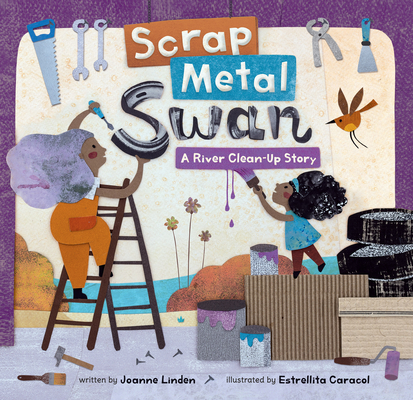 Scrap Metal Swan: A River Clean-Up Story By Joanne Linden, Estrellita Caracol (Illustrator) Cover Image