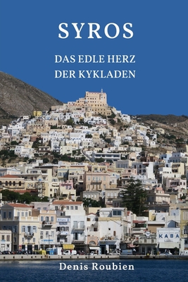 Syros. Das edle Herz der Kykladen (Reisen in Kultur Und Landschaft #27)