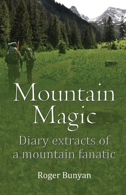 Mountain Magic: Diary extracts of a mountain fanatic Cover Image
