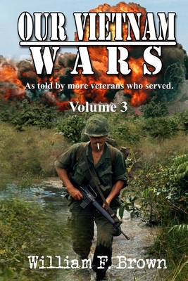 Our Vietnam Wars, Volume 3: as told by still more veterans who served By William F. Brown Cover Image