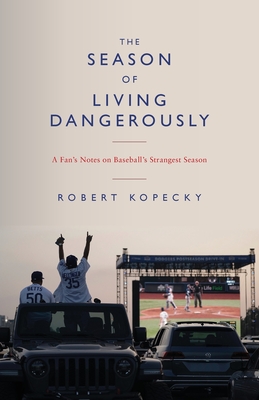 The Season of Living Dangerously: A Fan's Notes on Baseball's Strangest Season