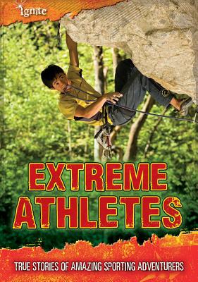 Extreme Athletes: True Stories of Amazing Sporting Adventurers (Ultimate Adventurers) Cover Image