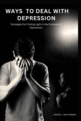 Ways to deal with depression: Strategies for Finding Light in the Darkness of Depression. Cover Image