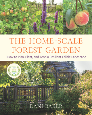 The Home-Scale Forest Garden: How to Plan, Plant, and Tend a Resilient Edible Landscape By Dani Baker Cover Image