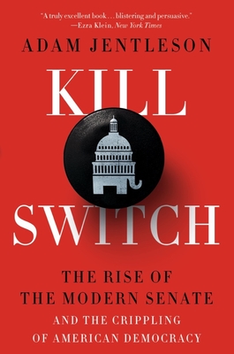 Kill Switch: The Rise of the Modern Senate and the Crippling of American Democracy By Adam Jentleson Cover Image