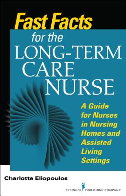 Fast Facts for the Long-Term Care Nurse: What Nursing Home and Assisted Living Nurses Need to Know in a Nutshell Cover Image