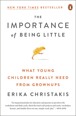 The Importance of Being Little: What Young Children Really Need from Grownups By Erika Christakis Cover Image