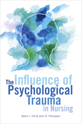 The Influence of Psychological Trauma in Nursing By Karen J. Foli Cover Image