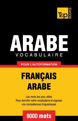 Vocabulaire Français-Arabe pour l'autoformation - 9000 mots (French Collection #37) By Andrey Taranov Cover Image