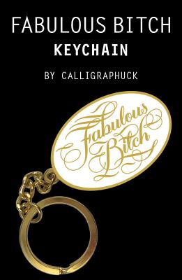 Fabulous Bitch Keychain: (Calligraphuck Funny Novelty Keychain, Stocking Stuffer Key Ring Gift) Fabulous Bitch Keychain: (Calligraphuck Funny Novelty Keychain, Stocking Stuffer Key Ring Gift) cover