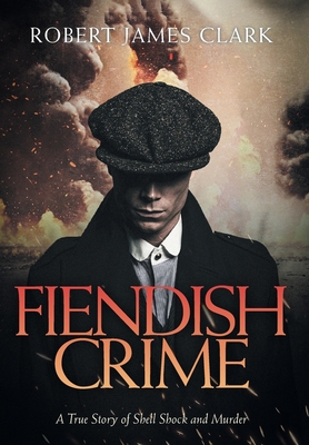Fiendish Crime: A True Story of Shell Shock and Murder Cover Image