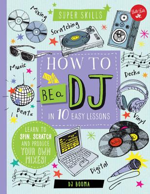 How to Be a DJ in 10 Easy Lessons: Learn to spin, scratch and produce your own mixes! (Super Skills) By DJ Booma Cover Image