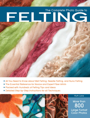 The Complete Photo Guide to Felting By Ruth Lane Cover Image