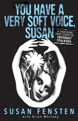 You Have A Very Soft Voice, Susan: A Shocking True Story Of Internet Stalking By Susan Fensten, Brian Whitney Cover Image