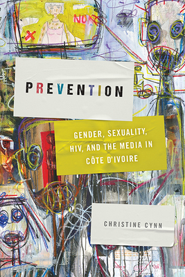 Prevention: Gender, Sexuality, HIV, and the Media in Côte d'Ivoire (Abnormativities: Queer/Gender/Embodiment)