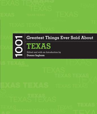 1001 Greatest Things Ever Said about Texas By Donna Ingham (Editor) Cover Image