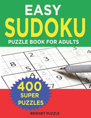 Easy Sudoku Puzzle Book For Adults: 400+ Easy Sudoku Puzzles and Solutions For Absolute Beginners Cover Image