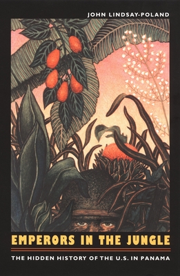 Emperors in the Jungle: The Hidden History of the U.S. in Panama (American Encounters/Global Interactions)