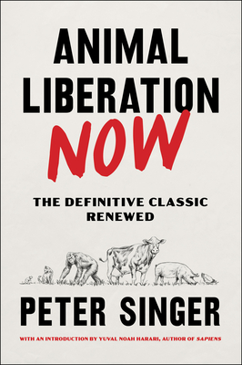 Animal Liberation Now: The Definitive Classic Renewed By Peter Singer, Yuval Noah Harari (Introduction by) Cover Image