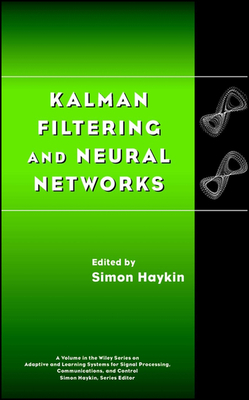 Kalman Filtering and Neural Networks (Adaptive and Cognitive Dynamic Systems: Signal Processing #23)