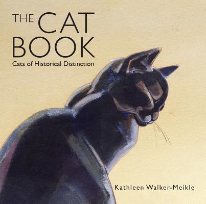The Cat Book: Cats of Historical Distinction By Kathleen Walker-Meikle Cover Image