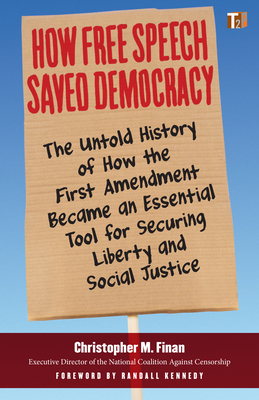 How Free Speech Saved Democracy: The Untold History of How the First Amendment Became an Essential Tool for Secur ing Liberty and Social Justice (Truth to Power) By Christopher M. Finan, Randall Kennedy (Foreword by) Cover Image