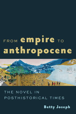 From Empire to Anthropocene: The Novel in Posthistorical Times Cover Image