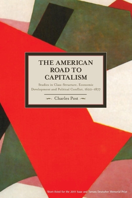 The American Road to Capitalism: Studies in Class-Structure, Economic Development and Political Conflict, 1620a-1877 (Historical Materialism) Cover Image
