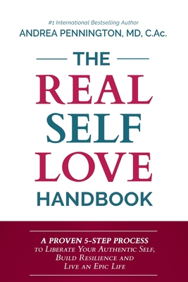 The Real Self Love Handbook: A Proven 5-Step Process to Liberate Your Authentic Self, Build Resilience and Live an Epic Life Cover Image