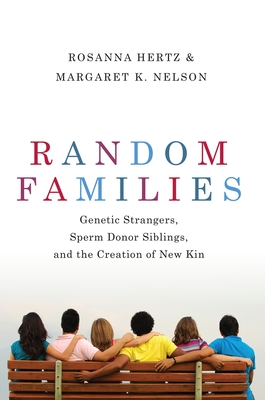 Random Families: Genetic Strangers, Sperm Donor Siblings, and the Creation of New Kin By Rosanna Hertz, Margaret K. Nelson Cover Image