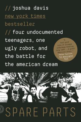 Spare Parts: Four Undocumented Teenagers, One Ugly Robot, and the Battle for the American Dream By Joshua Davis Cover Image