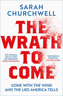 The Wrath to Come: Gone with the Wind and the Lies America Tells By Sarah Churchwell Cover Image