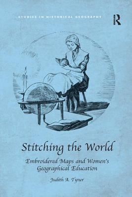 Stitching the World: Embroidered Maps and Women's Geographical Education (Studies in Historical Geography) Cover Image