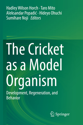 The Cricket as a Model Organism: Development, Regeneration, and Behavior By Hadley Wilson Horch (Editor), Taro Mito (Editor), Aleksandar Popadic (Editor) Cover Image