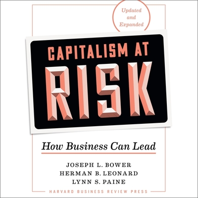 Capitalism at Risk, Updated and Expanded: How Business Can Lead By Joseph L. Bower, Herman B. Leonard, Lynn S. Paine Cover Image