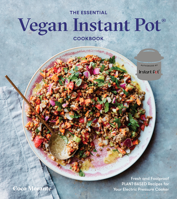 The Essential Vegan Instant Pot Cookbook: Fresh and Foolproof Plant-Based Recipes for Your Electric Pressure Cooker By Coco Morante Cover Image