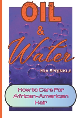 Oil & Water: How to Care for African-American Hair. Curly Hair Care for Women and Girls. By Kia Sprinkle Cover Image