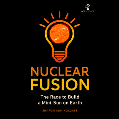 Nuclear Fusion: The Race to Build a Mini-Sun on Earth Cover Image