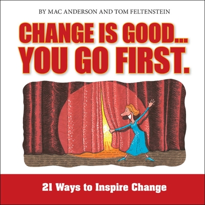 Change Is Good, You Go First: 21 Ways to Inspire Change By Mac Anderson, Tom Feltenstein, Derek Shetterly (Read by) Cover Image
